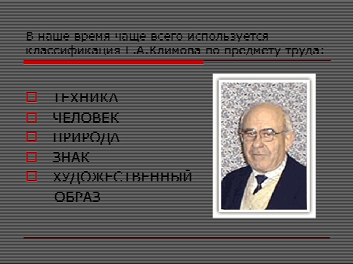 В наше время чаще всего используется классификация Е. А. Климова по предмету труда: ТЕХНИКА