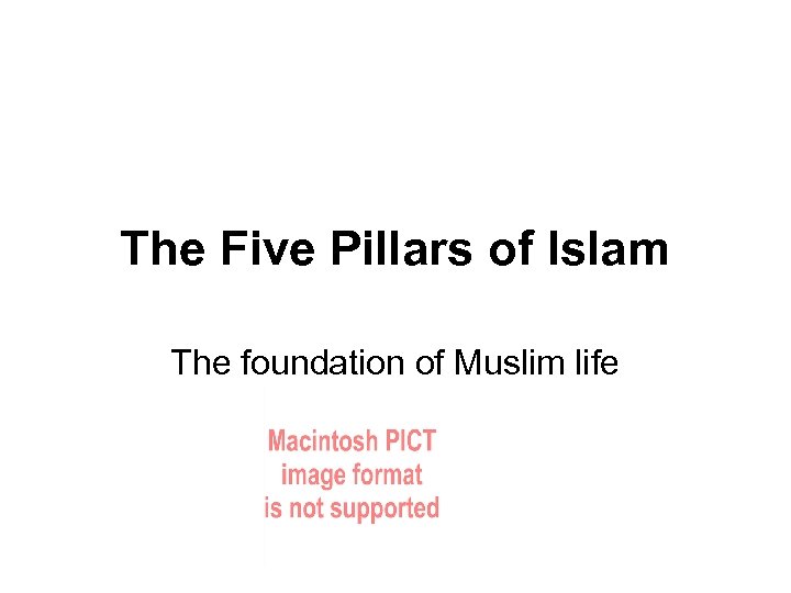 The Five Pillars of Islam The foundation of Muslim life 