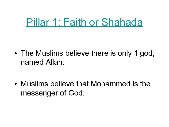 Pillar 1: Faith or Shahada • The Muslims believe there is only 1 god,