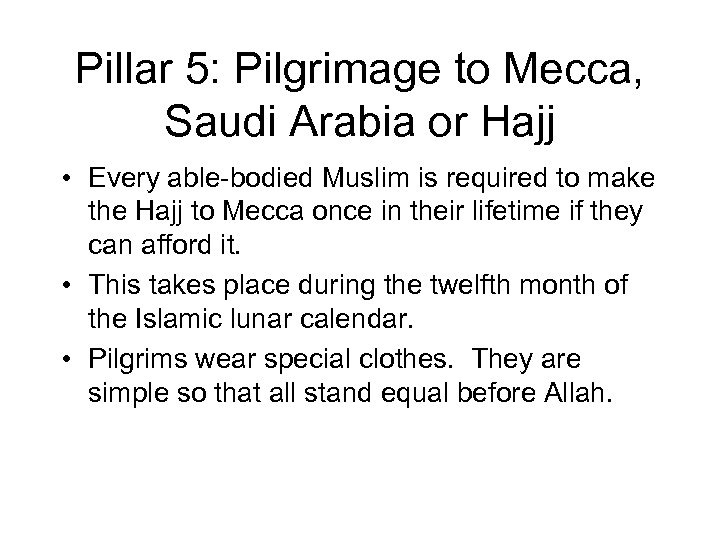 Pillar 5: Pilgrimage to Mecca, Saudi Arabia or Hajj • Every able-bodied Muslim is