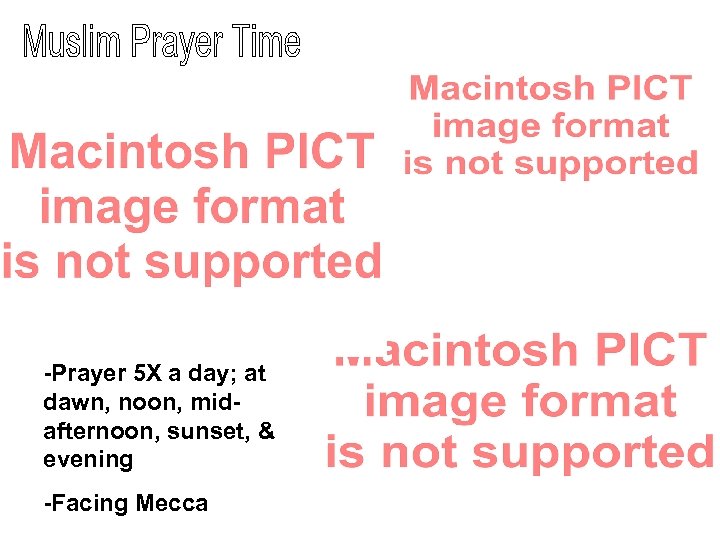 -Prayer 5 X a day; at dawn, noon, midafternoon, sunset, & evening -Facing Mecca