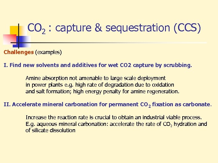 CO 2 : capture & sequestration (CCS) Challenges (examples) I. Find new solvents and