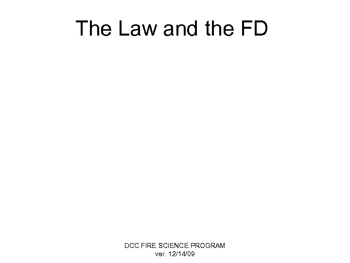 The Law and the FD DCC FIRE SCIENCE PROGRAM ver. 12/14/09 