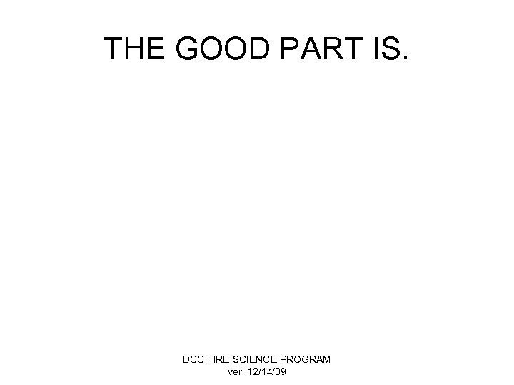 THE GOOD PART IS. DCC FIRE SCIENCE PROGRAM ver. 12/14/09 