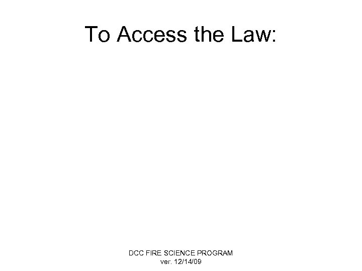 To Access the Law: DCC FIRE SCIENCE PROGRAM ver. 12/14/09 