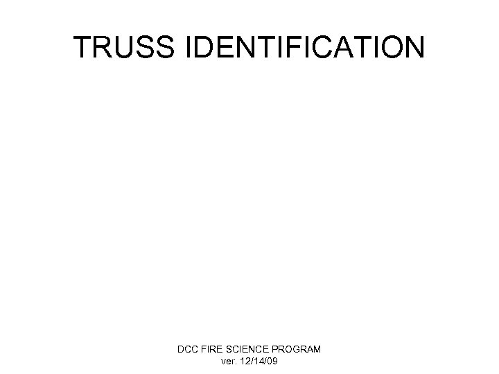 TRUSS IDENTIFICATION DCC FIRE SCIENCE PROGRAM ver. 12/14/09 