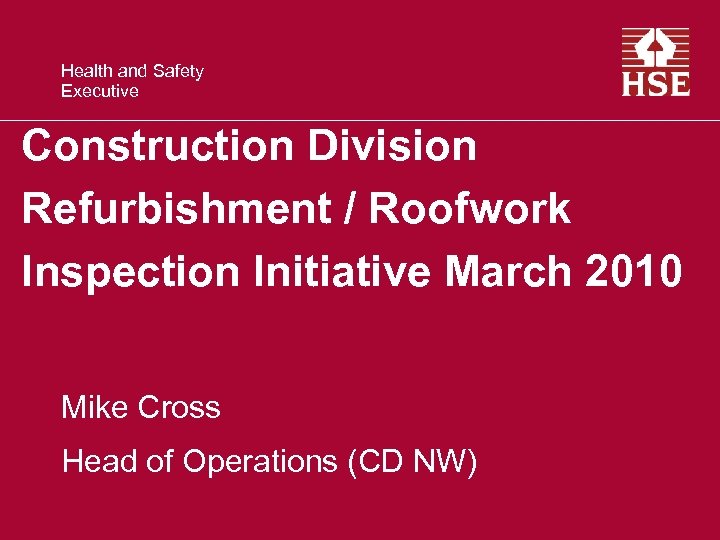 Health and Safety Executive Construction Division Refurbishment / Roofwork Inspection Initiative March 2010 Mike