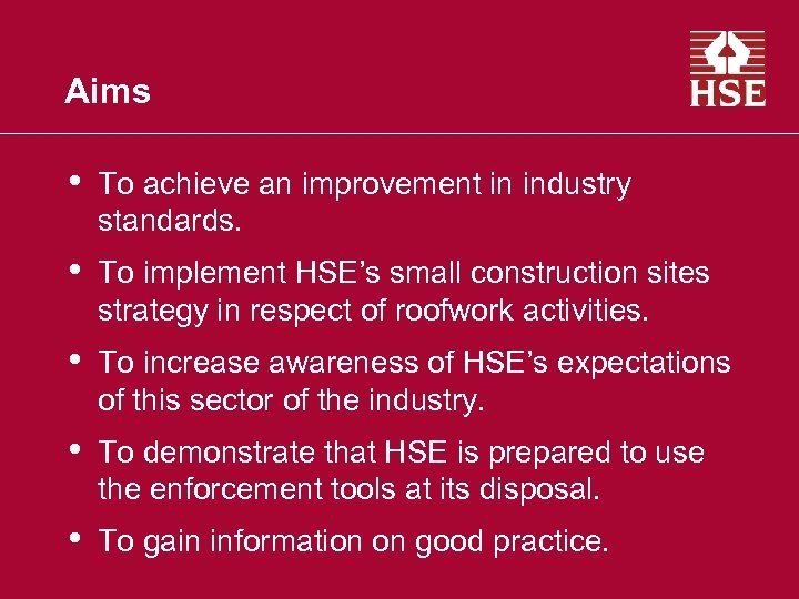 Aims • To achieve an improvement in industry standards. • To implement HSE’s small