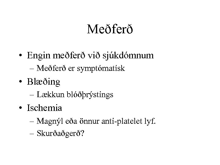 Meðferð • Engin meðferð við sjúkdómnum – Meðferð er symptómatísk • Blæðing – Lækkun