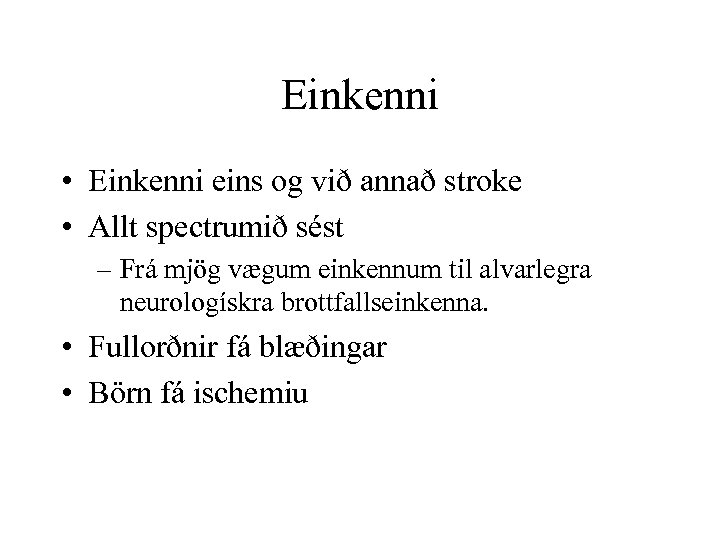 Einkenni • Einkenni eins og við annað stroke • Allt spectrumið sést – Frá