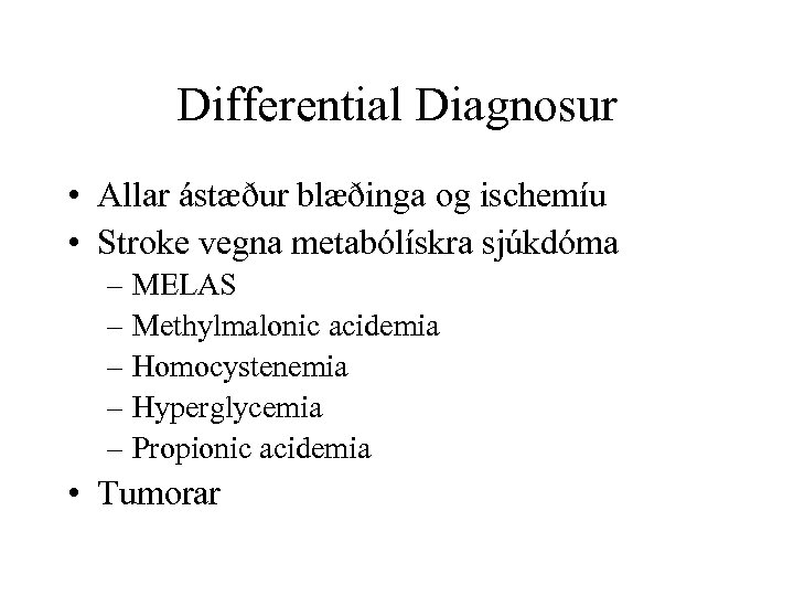 Differential Diagnosur • Allar ástæður blæðinga og ischemíu • Stroke vegna metabólískra sjúkdóma –