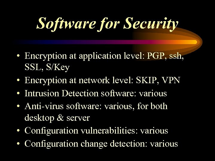 Software for Security • Encryption at application level: PGP, ssh, SSL, S/Key • Encryption