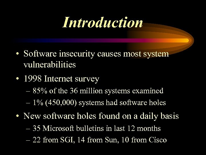 Introduction • Software insecurity causes most system vulnerabilities • 1998 Internet survey – 85%