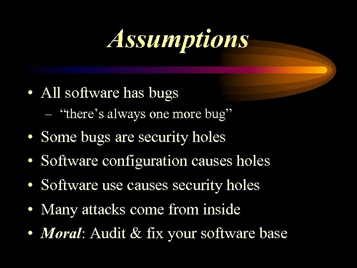 Assumptions • All software has bugs – “there’s always one more bug” • •