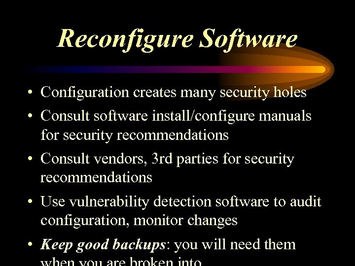 Reconfigure Software • Configuration creates many security holes • Consult software install/configure manuals for
