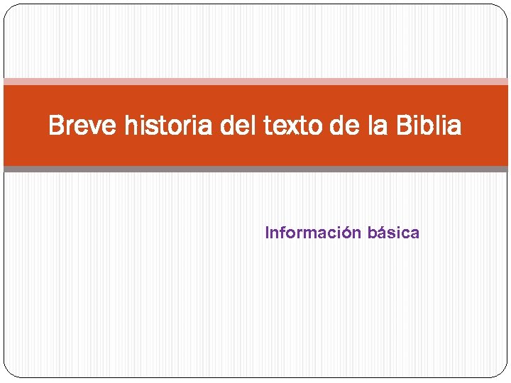 Breve historia del texto de la Biblia Información básica 