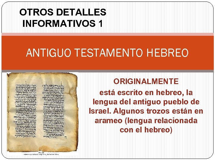 OTROS DETALLES INFORMATIVOS 1 ANTIGUO TESTAMENTO HEBREO ORIGINALMENTE está escrito en hebreo, la lengua