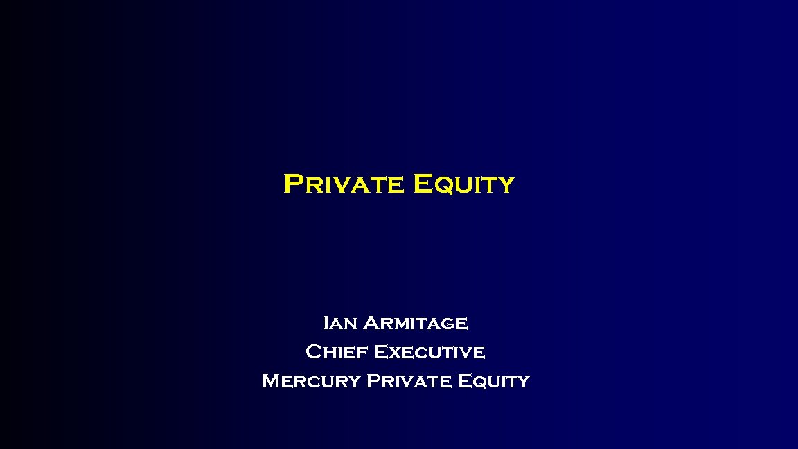 Private Equity Ian Armitage Chief Executive Mercury Private Equity 