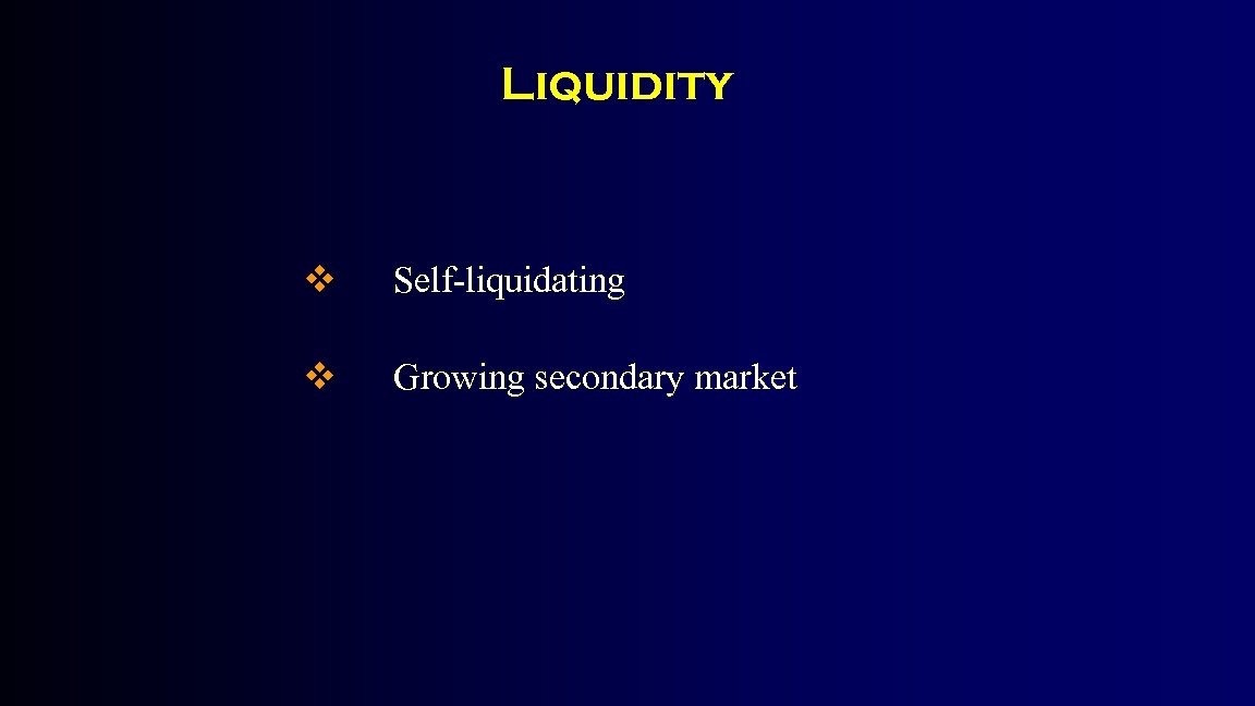 Liquidity v Self-liquidating v Growing secondary market 