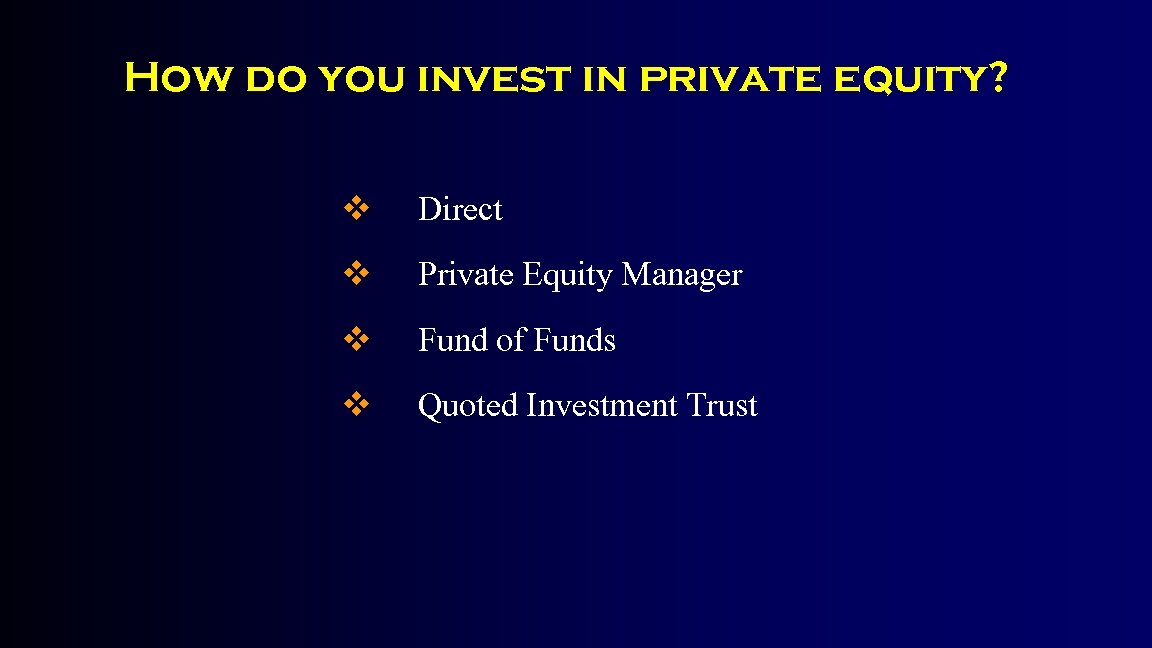 How do you invest in private equity? v Direct v Private Equity Manager v
