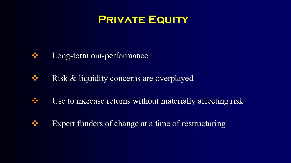 Private Equity v Long-term out-performance v Risk & liquidity concerns are overplayed v Use