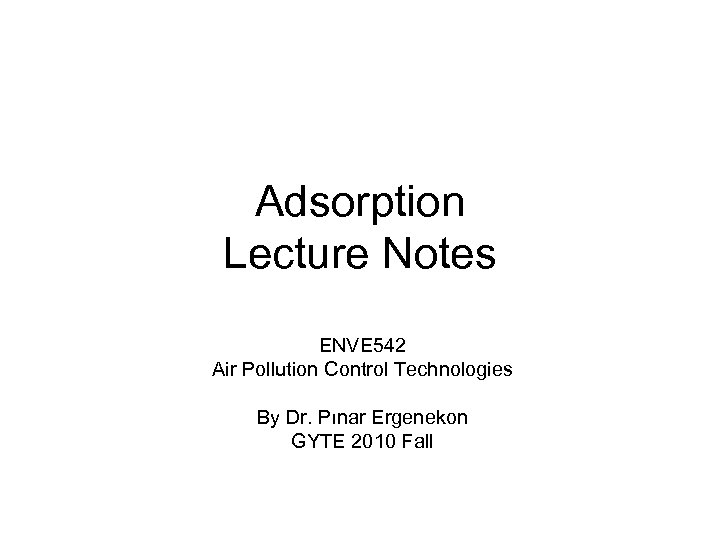 Adsorption Lecture Notes ENVE 542 Air Pollution Control Technologies By Dr. Pınar Ergenekon GYTE