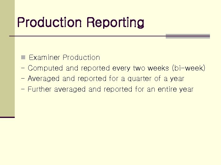 Production Reporting n Examiner Production - Computed and reported every two weeks (bi-week) -