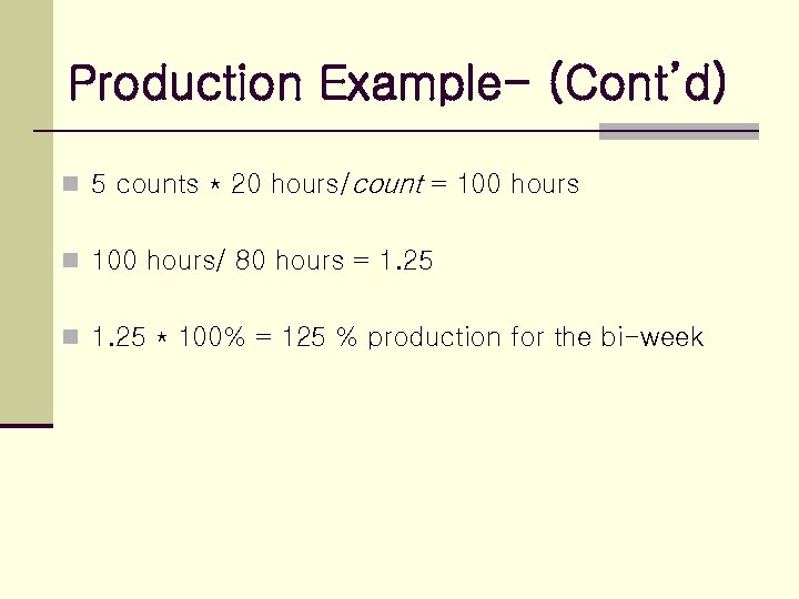 Production Example- (Cont’d) n 5 counts * 20 hours/count = 100 hours n 100