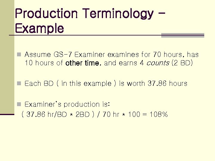 Production Terminology Example n Assume GS-7 Examiner examines for 70 hours, has 10 hours