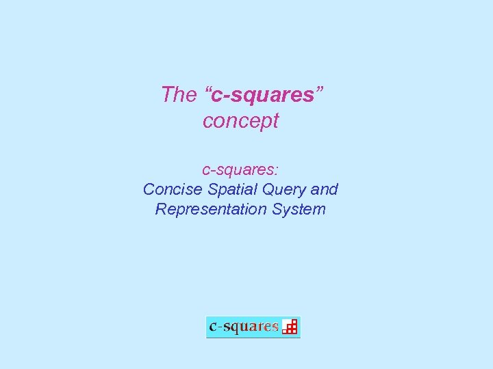 The “c-squares” concept c-squares: Concise Spatial Query and Representation System 