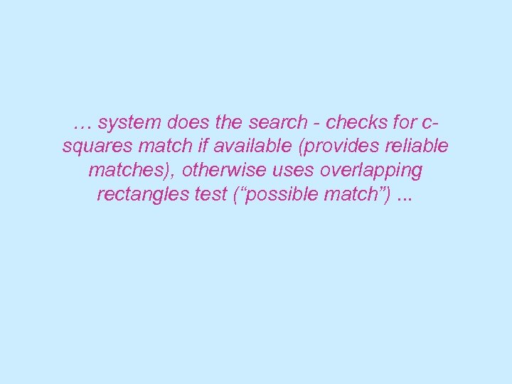 … system does the search - checks for csquares match if available (provides reliable