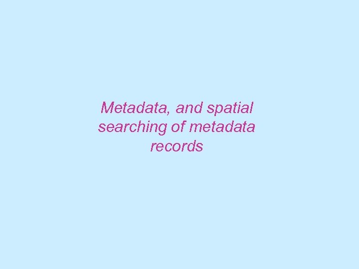 Metadata, and spatial searching of metadata records 