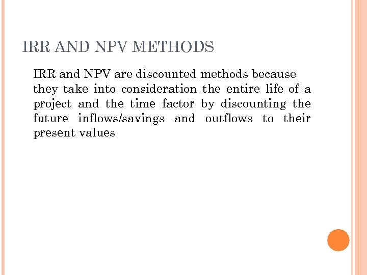 IRR AND NPV METHODS IRR and NPV are discounted methods because they take into