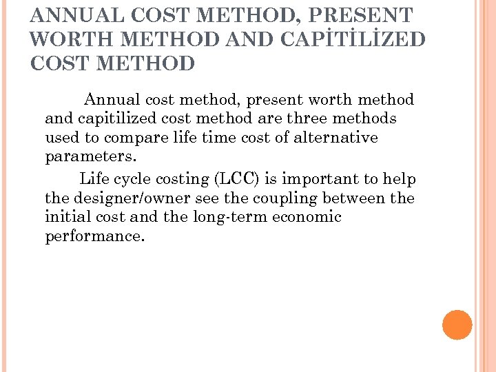 ANNUAL COST METHOD, PRESENT WORTH METHOD AND CAPİTİLİZED COST METHOD Annual cost method, present