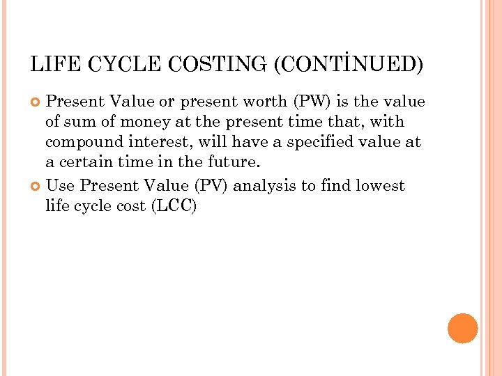 LIFE CYCLE COSTING (CONTİNUED) Present Value or present worth (PW) is the value of