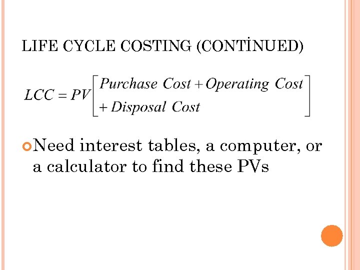 LIFE CYCLE COSTING (CONTİNUED) Need interest tables, a computer, or a calculator to find