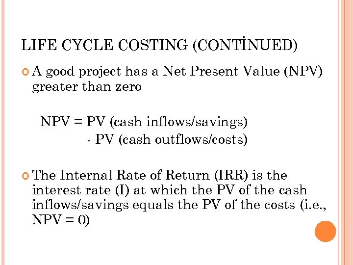 LIFE CYCLE COSTING (CONTİNUED) A good project has a Net Present Value (NPV) greater