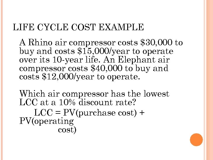 LIFE CYCLE COST EXAMPLE A Rhino air compressor costs $30, 000 to buy and