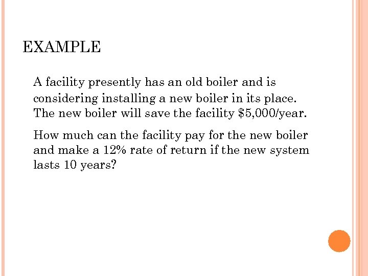 EXAMPLE A facility presently has an old boiler and is considering installing a new