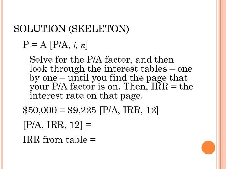 SOLUTION (SKELETON) P = A [P/A, i, n] Solve for the P/A factor, and