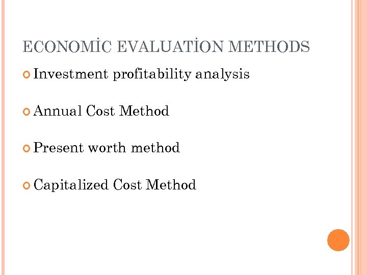 ECONOMİC EVALUATİON METHODS Investment profitability analysis Annual Cost Method Present worth method Capitalized Cost