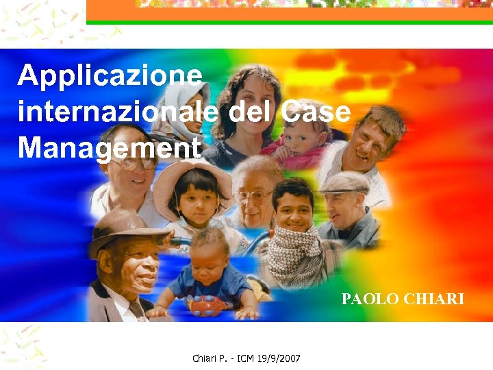 Applicazione internazionale del Case Management PAOLO CHIARI Chiari P. - ICM 19/9/2007 