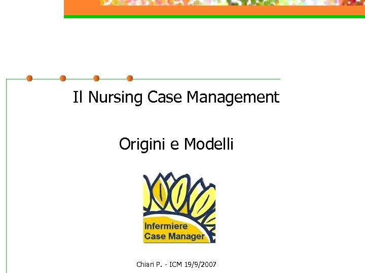 Il Nursing Case Management Origini e Modelli Chiari P. - ICM 19/9/2007 
