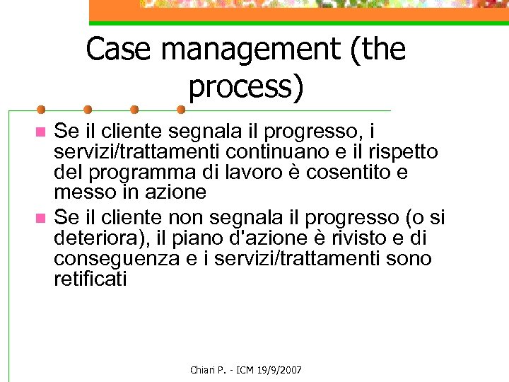 Case management (the process) n n Se il cliente segnala il progresso, i servizi/trattamenti