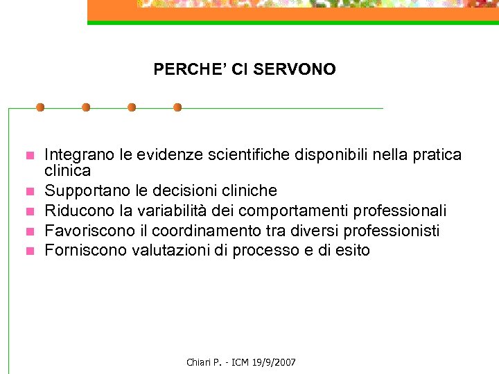 PERCHE’ CI SERVONO n n n Integrano le evidenze scientifiche disponibili nella pratica clinica