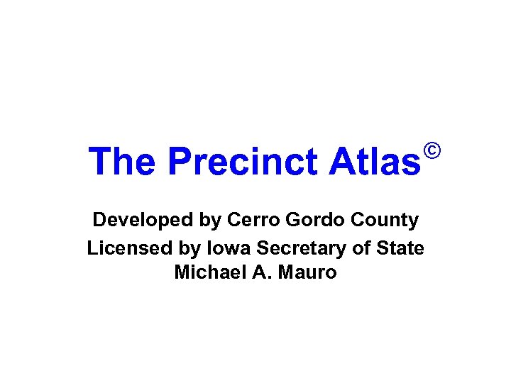 The Precinct Atlas © Developed by Cerro Gordo County Licensed by Iowa Secretary of