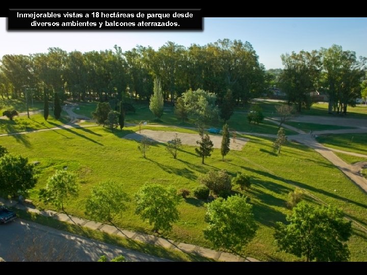 Inmejorables vistas a 18 hectáreas de parque desde diversos ambientes y balcones aterrazados. 