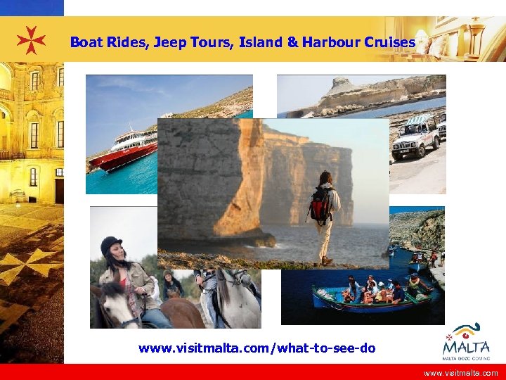 Boat Rides, Jeep Tours, Island & Harbour Cruises www. visitmalta. com/what-to-see-do www. visitmalta. com