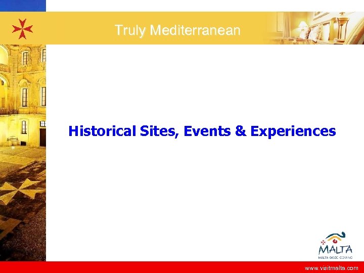 Truly Mediterranean Historical Sites, Events & Experiences www. visitmalta. com 