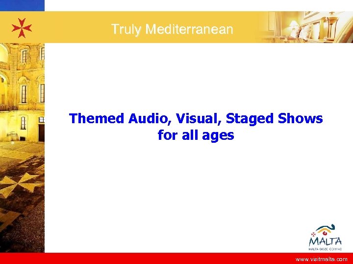 Truly Mediterranean Themed Audio, Visual, Staged Shows for all ages www. visitmalta. com 